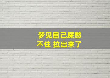 梦见自己屎憋不住 拉出来了